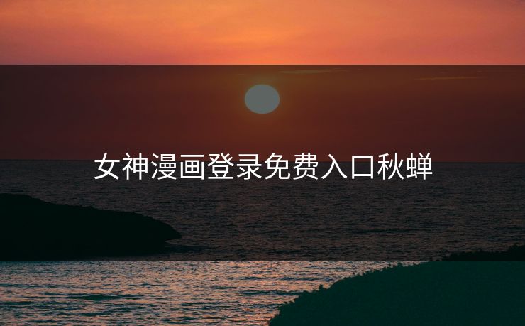女神漫画登录免费入口秋蝉