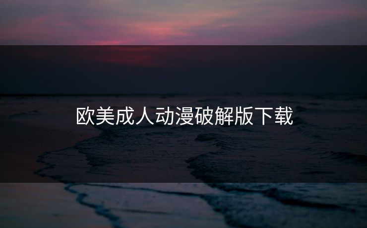 欧美成人动漫破解版下载