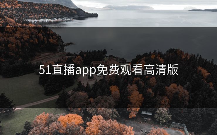 51直播app免费观看高清版