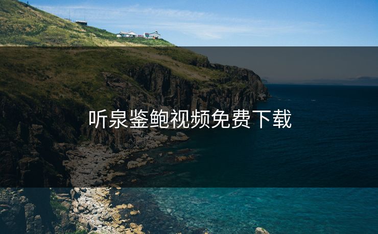 听泉鉴鲍视频免费下载