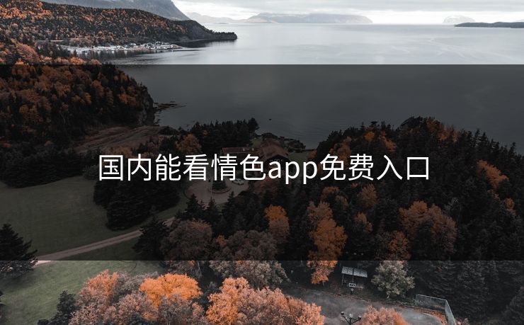 国内能看情色app免费入口