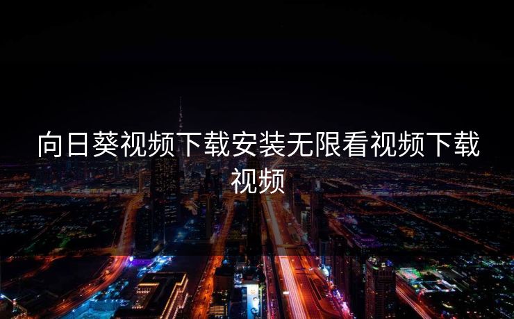 向日葵视频下载安装无限看视频下载视频