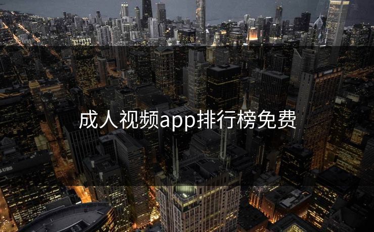 成人视频app排行榜免费