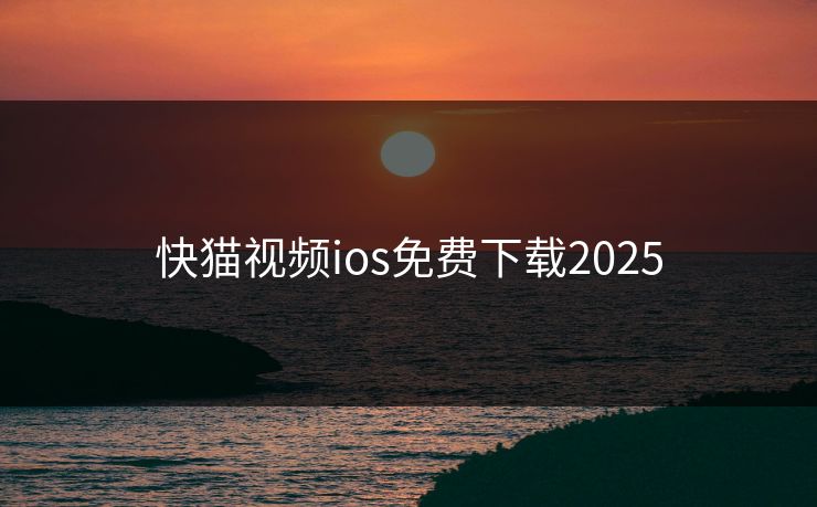 快猫视频ios免费下载2025